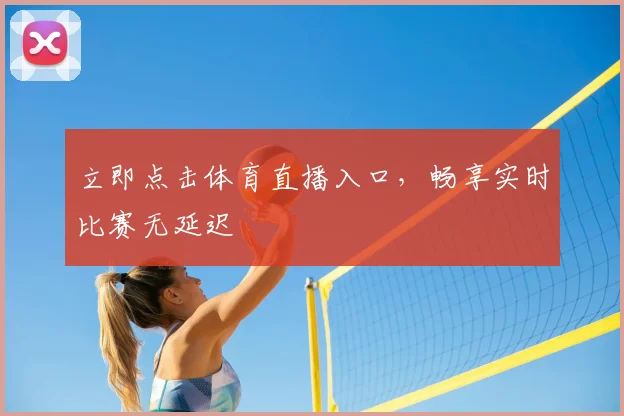 立即点击体育直播入口，畅享实时比赛无延迟