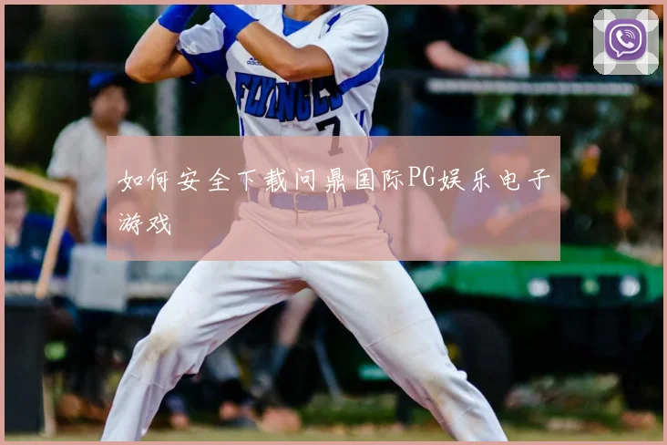 如何安全下载问鼎国际PG娱乐电子游戏
