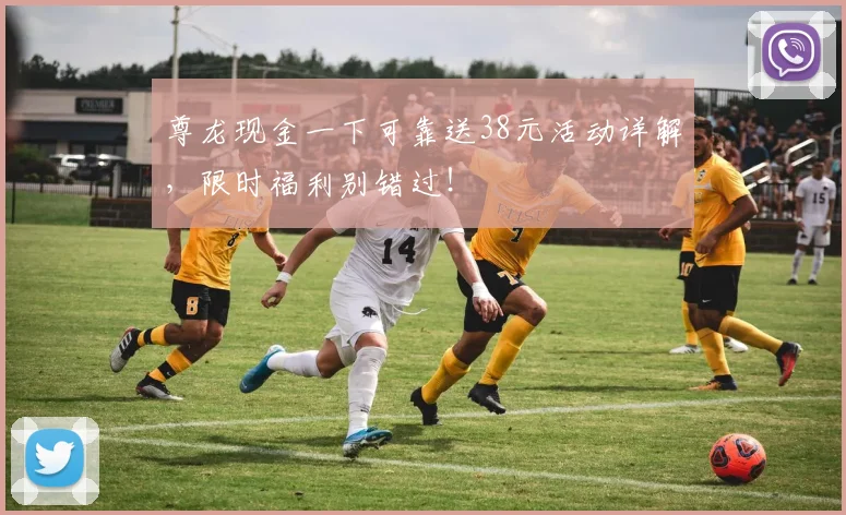 尊龙现金一下可靠送38元活动详解，限时福利别错过！