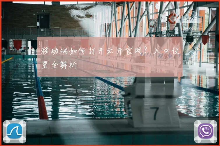 移动端如何打开云开官网？入口位置全解析