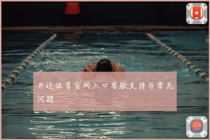 开运体育官网入口客服支持与常见问题
