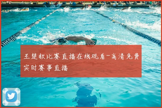 王楚钦比赛直播在线观看-高清免费实时赛事直播