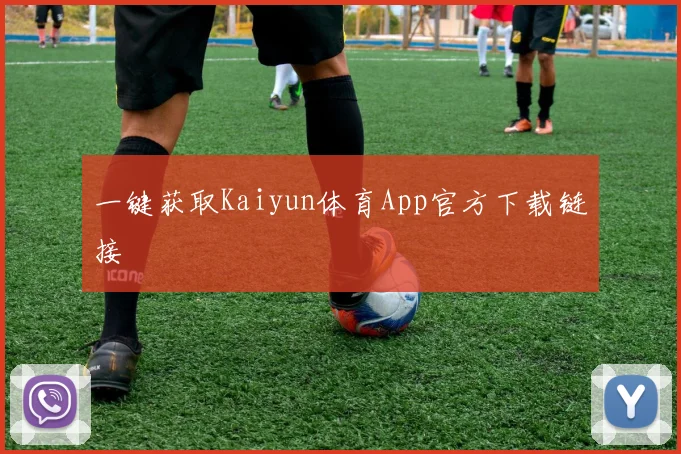 一键获取Kaiyun体育App官方下载链接
